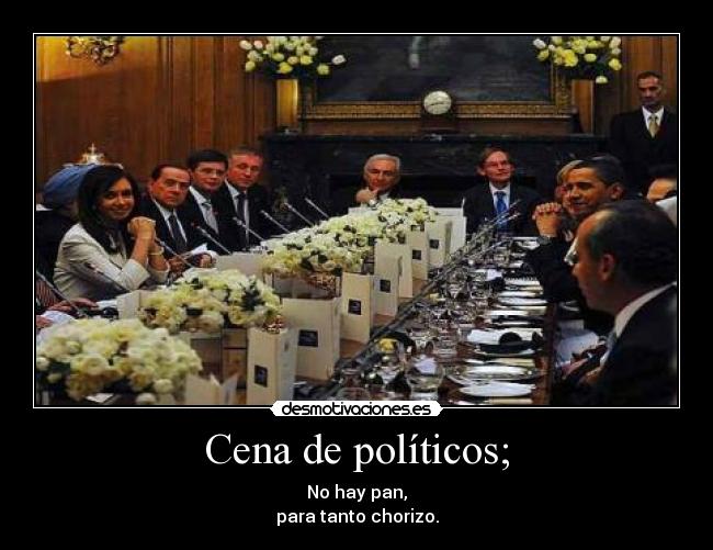 Cena de políticos; - No hay pan,
para tanto chorizo.