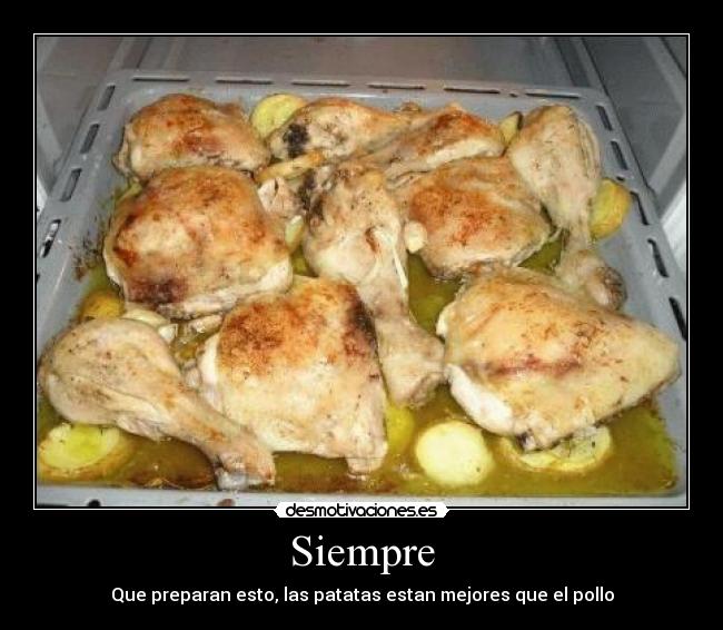 Siempre - Que preparan esto, las patatas estan mejores que el pollo