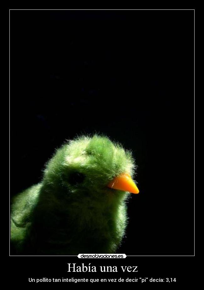 Había una vez - Un pollito tan inteligente que en vez de decir pi decía: 3,14
