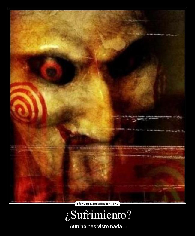 ¿Sufrimiento? - Aún no has visto nada...