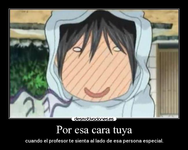 Por esa cara tuya - cuando el profesor te sienta al lado de esa persona especial.