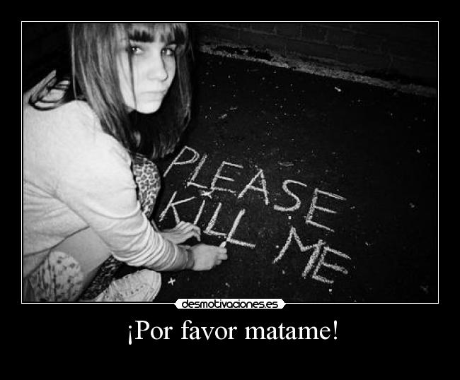 ¡Por favor matame! - 