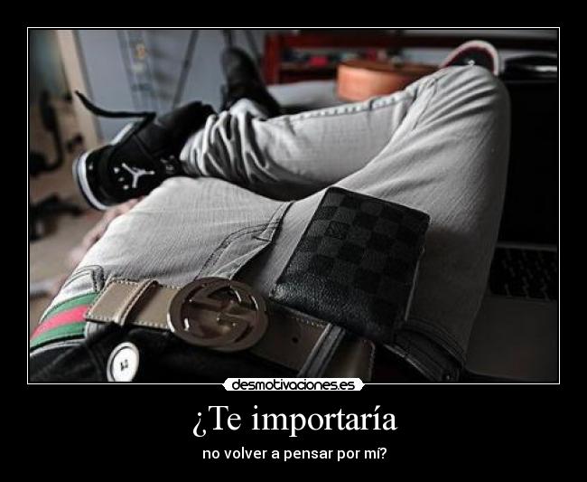 ¿Te importaría - no volver a pensar por mí?