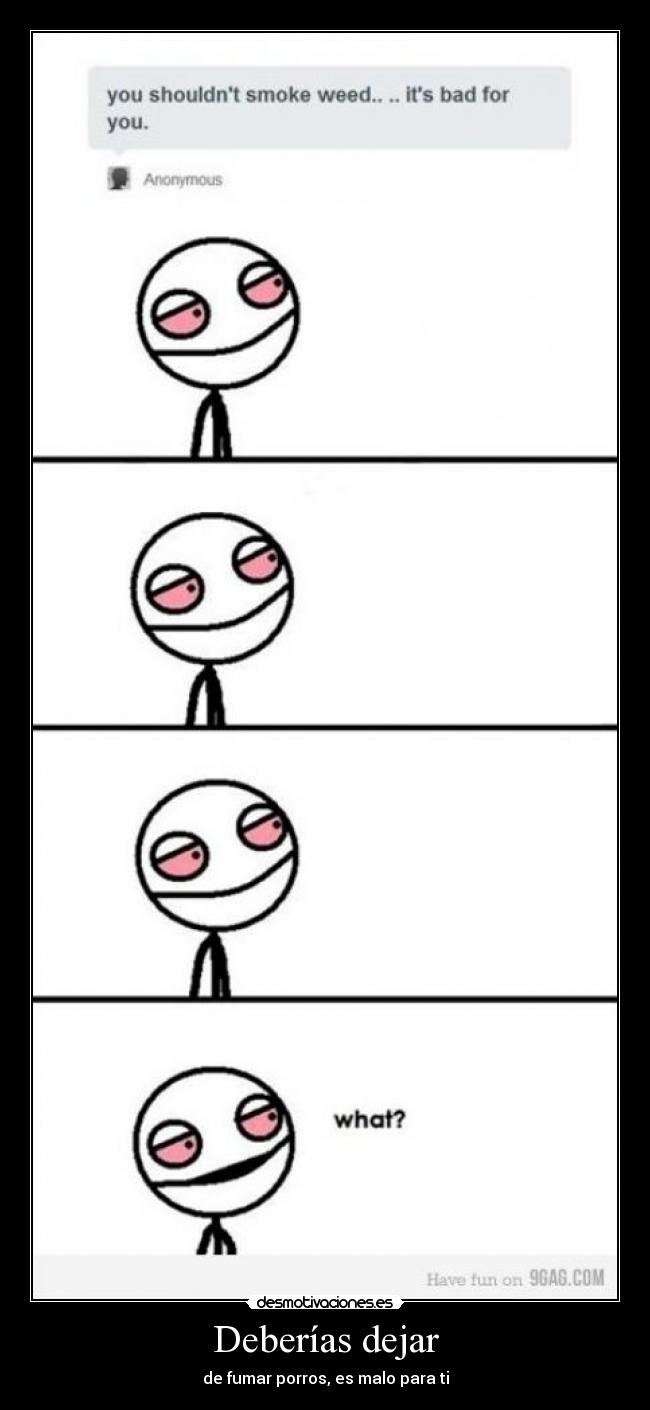 Deberías dejar - de fumar porros, es malo para ti