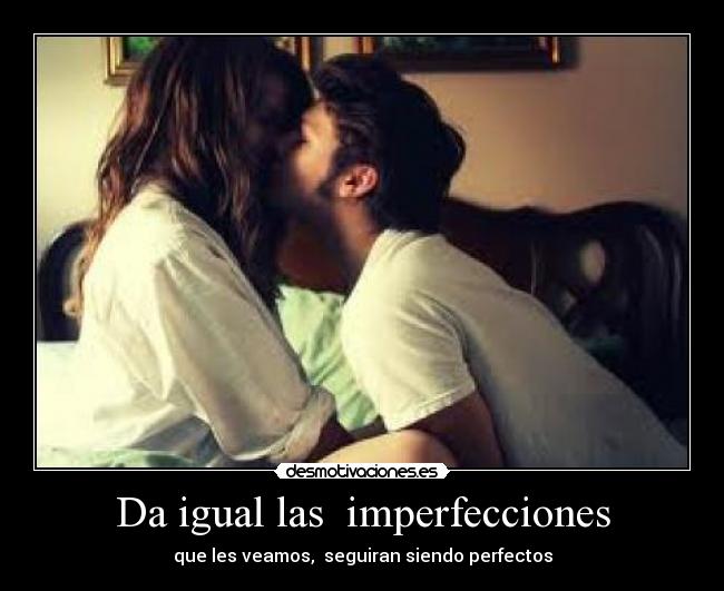 Da igual las  imperfecciones - 