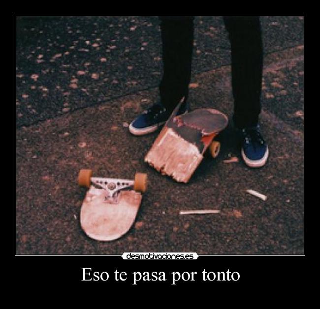 Eso te pasa por tonto - 