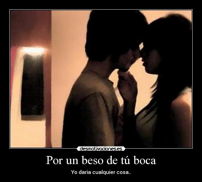 Por un beso de tú boca - Yo daria cualquier cosa..