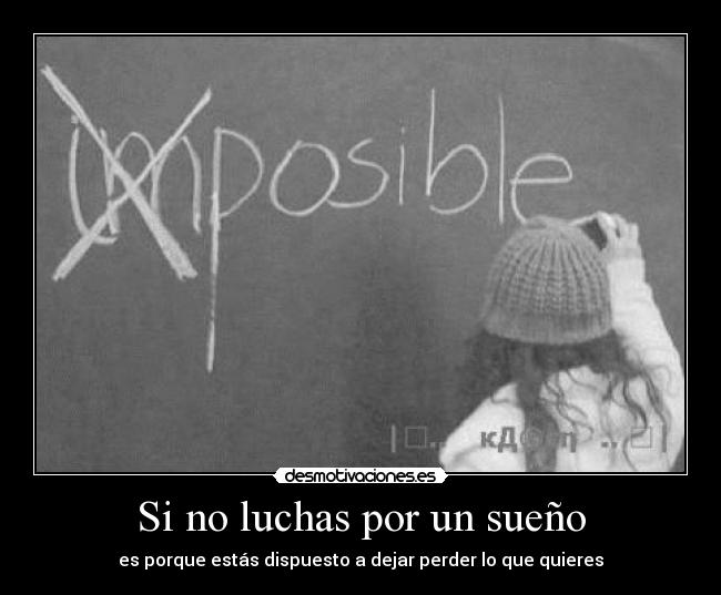 Si no luchas por un sueño - es porque estás dispuesto a dejar perder lo que quieres