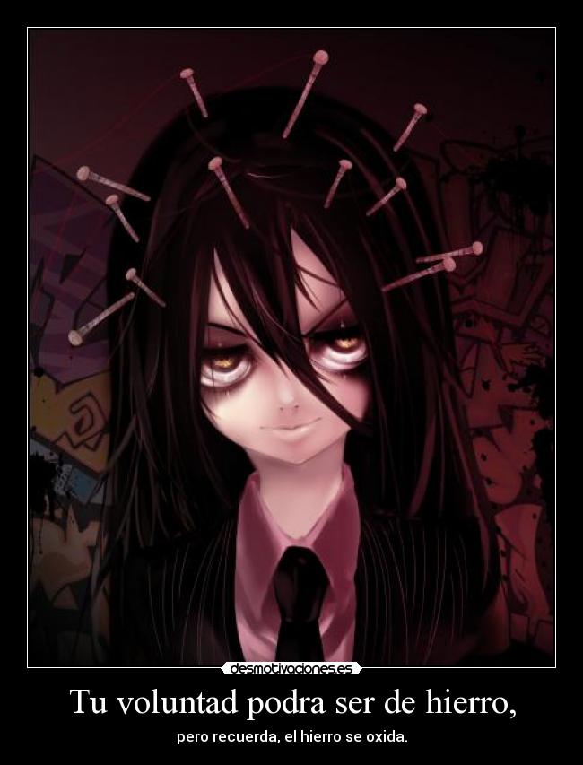 Tu voluntad podra ser de hierro, - pero recuerda, el hierro se oxida.