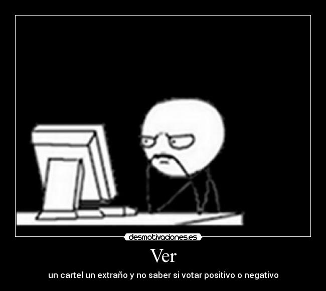 Ver - un cartel un extraño y no saber si votar positivo o negativo