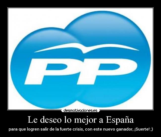 Le deseo lo mejor a España - para que logren salir de la fuerte crisis, con este nuevo ganador, ¡Suerte! ;)