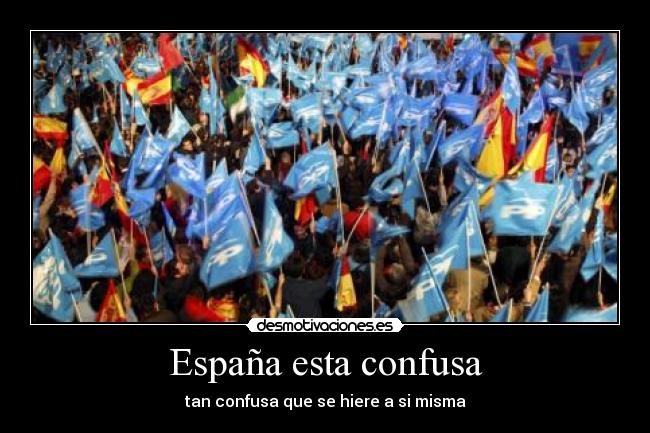 España esta confusa - tan confusa que se hiere a si misma