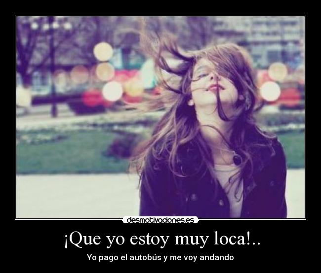 ¡Que yo estoy muy loca!.. - 