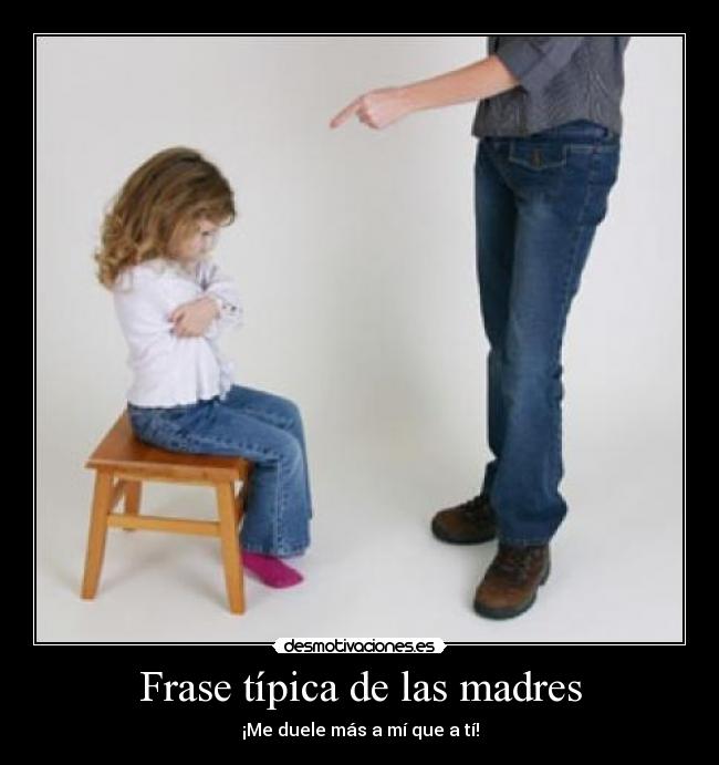 Frase típica de las madres - ¡Me duele más a mí que a tí!