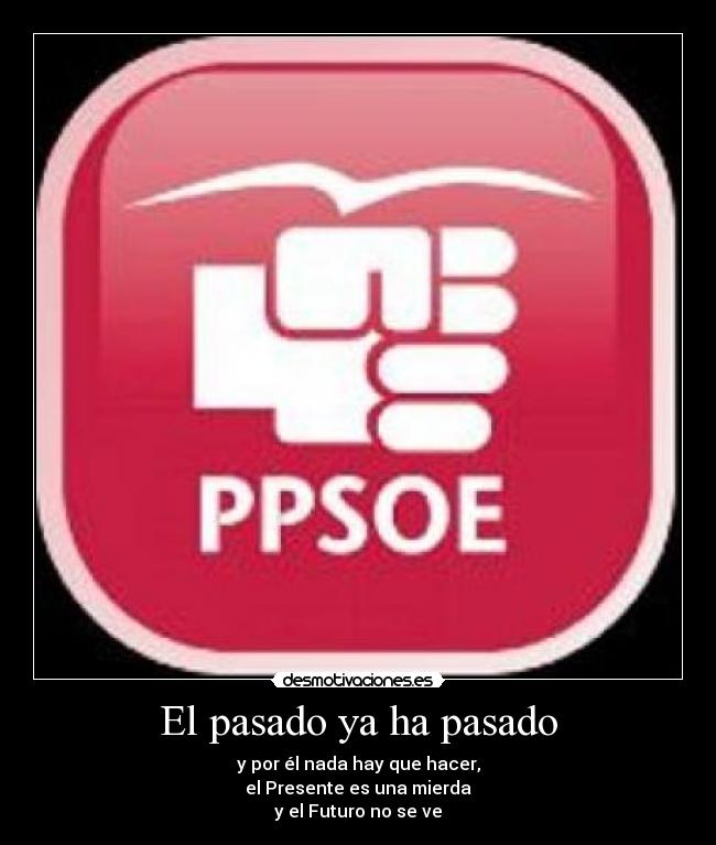El pasado ya ha pasado - y por él nada hay que hacer,
el Presente es una mierda
y el Futuro no se ve