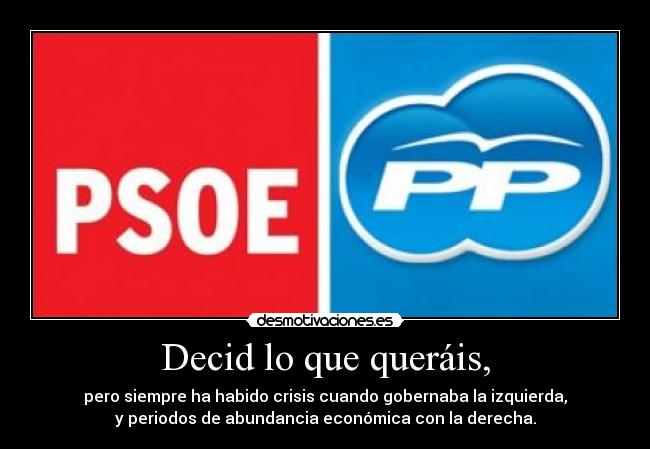 Decid lo que queráis, - pero siempre ha habido crisis cuando gobernaba la izquierda,
y periodos de abundancia económica con la derecha.