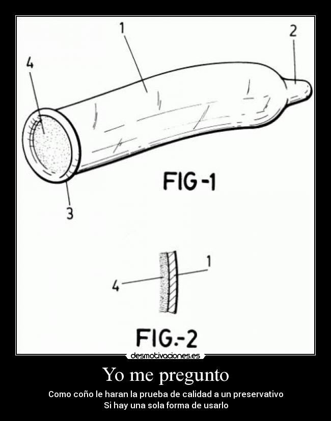 Yo me pregunto - Como coño le haran la prueba de calidad a un preservativo
Si hay una sola forma de usarlo