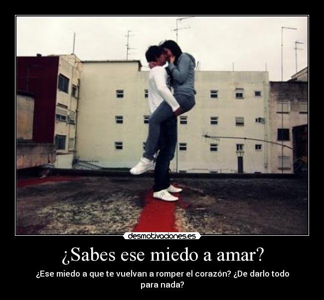 ¿Sabes ese miedo a amar? -