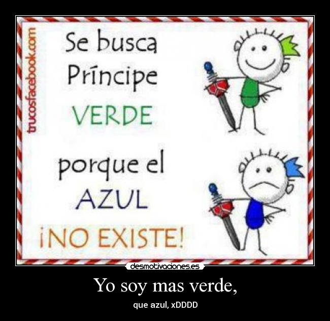 Yo soy mas verde, - que azul, xDDDD