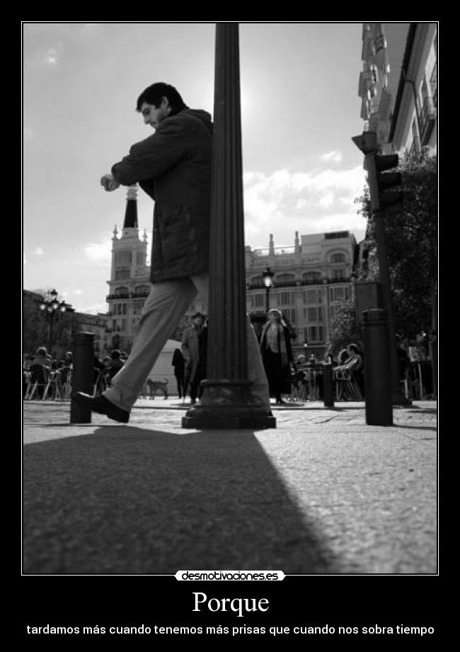 Porque - tardamos más cuando tenemos más prisas que cuando nos sobra tiempo