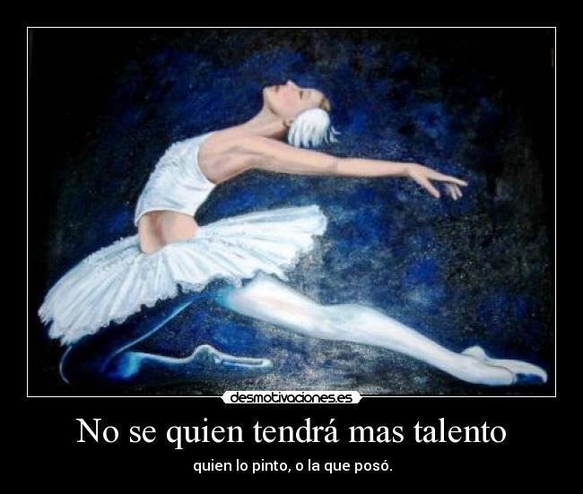 No se quien tendrá mas talento -