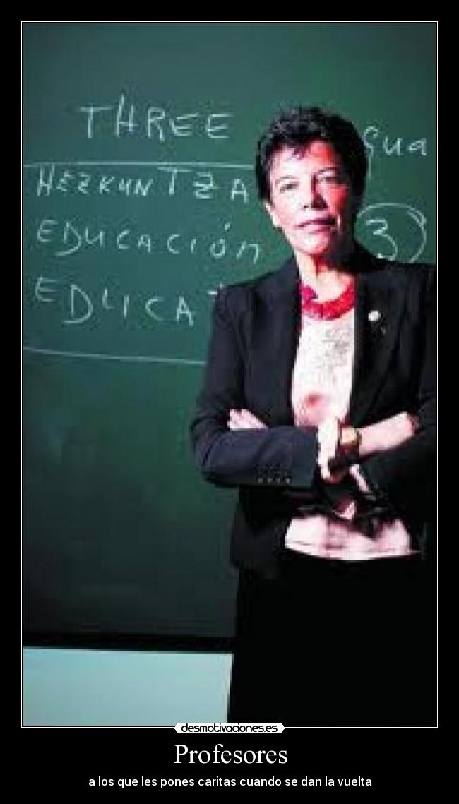 Profesores - a los que les pones caritas cuando se dan la vuelta
