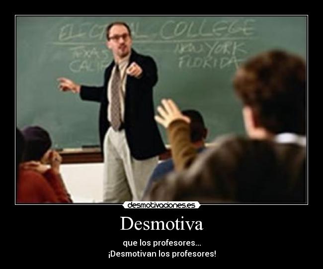 Desmotiva - que los profesores...
¡Desmotivan los profesores!