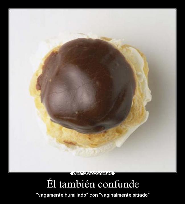 Él también confunde - vagamente humillado con vaginalmente sitiado