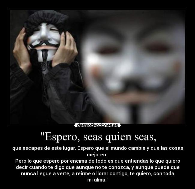 Espero, seas quien seas, -