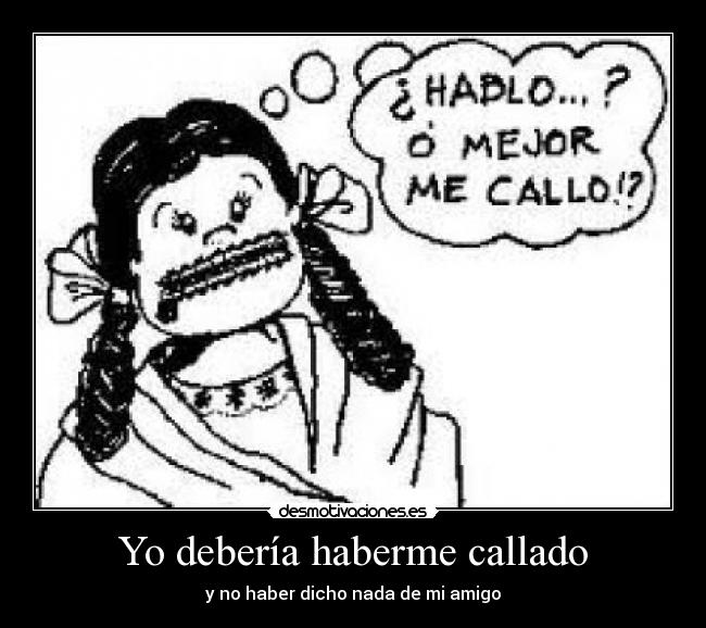 Yo debería haberme callado - y no haber dicho nada de mi amigo