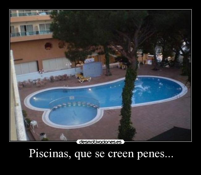 Piscinas, que se creen penes... -