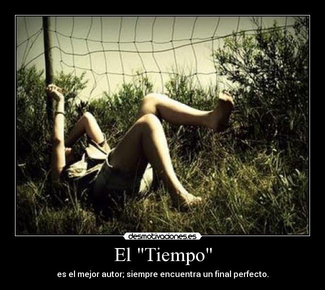 El Tiempo - es el mejor autor; siempre encuentra un final perfecto.