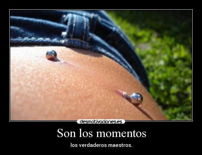 Son los momentos - los verdaderos maestros.