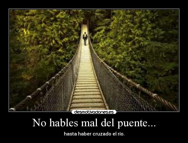 No hables mal del puente... -