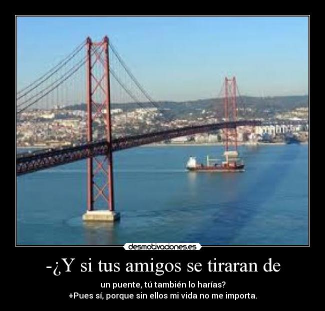 -¿Y si tus amigos se tiraran de -