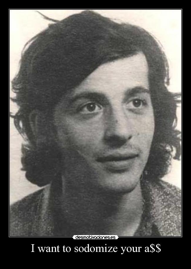 I want to sodomize your a$$ -