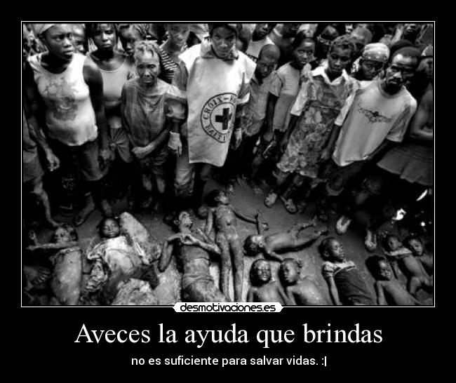 Aveces la ayuda que brindas - no es suficiente para salvar vidas. :|