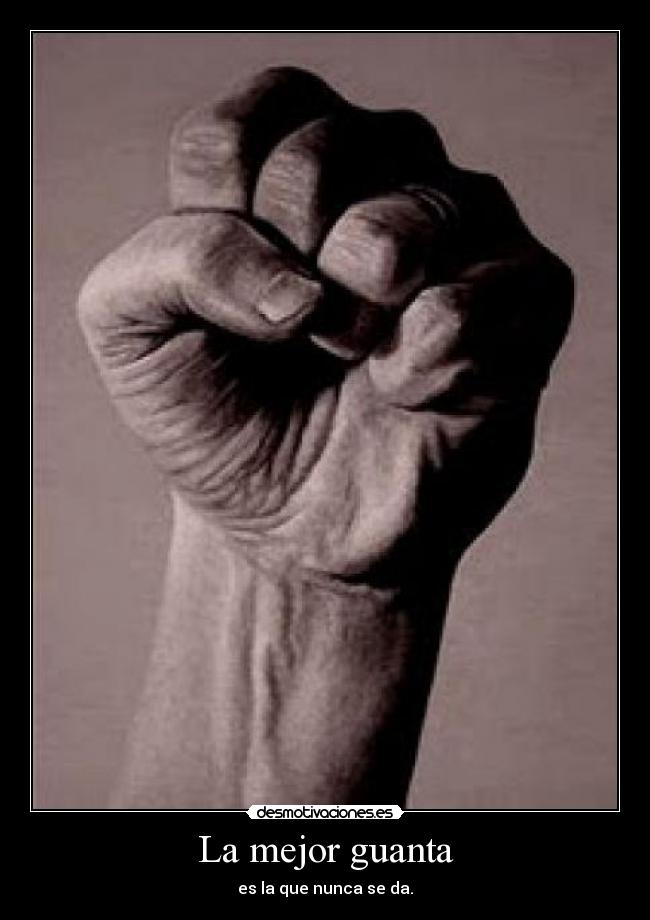 La mejor guanta - es la que nunca se da.