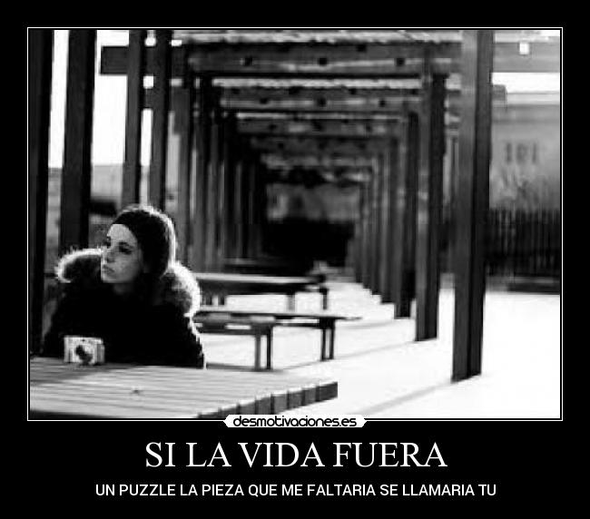 SI LA VIDA FUERA - UN PUZZLE LA PIEZA QUE ME FALTARIA SE LLAMARIA TU