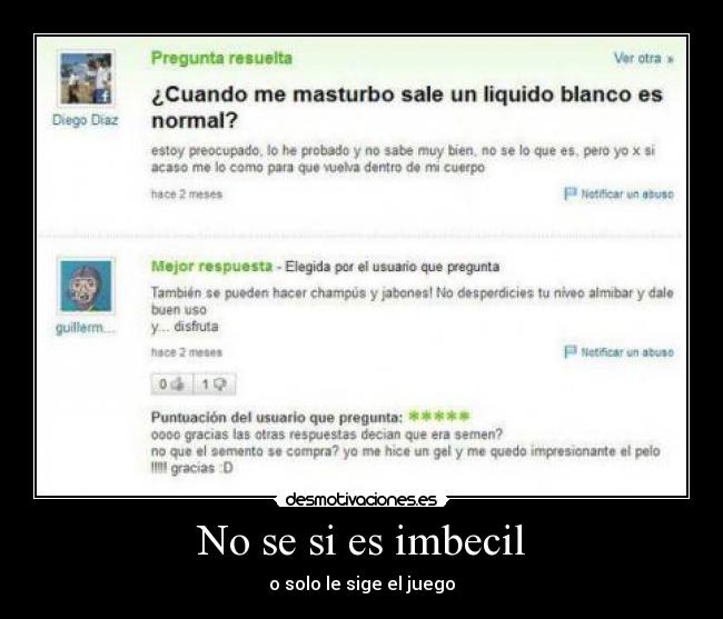 No se si es imbecil - o solo le sige el juego