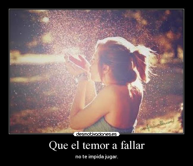 Que el temor a fallar - no te impida jugar.