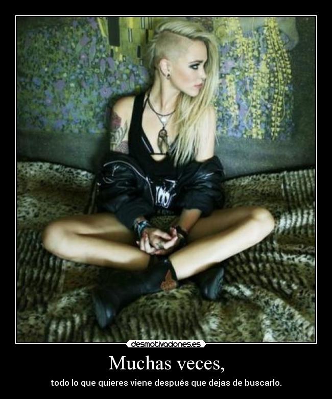 Muchas veces, - todo lo que quieres viene después que dejas de buscarlo.