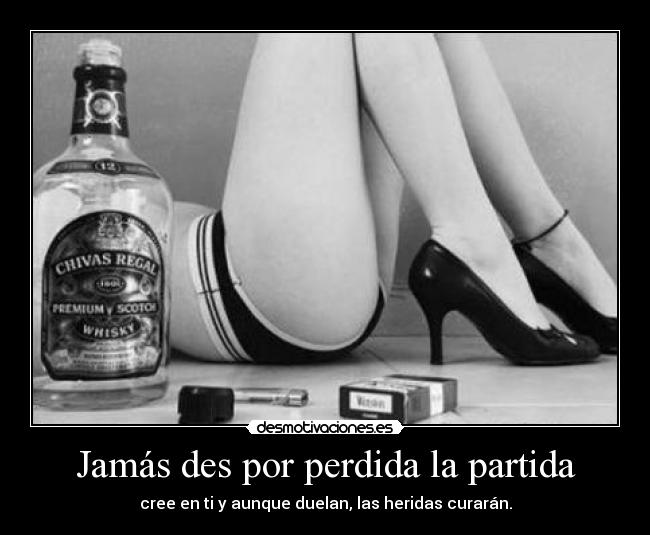 Jamás des por perdida la partida - cree en ti y aunque duelan, las heridas curarán.