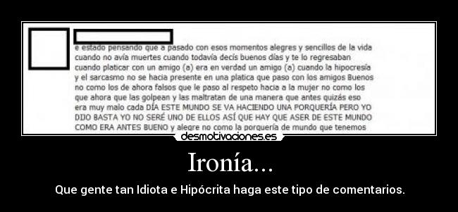 Ironía... - Que gente tan Idiota e Hipócrita haga este tipo de comentarios.