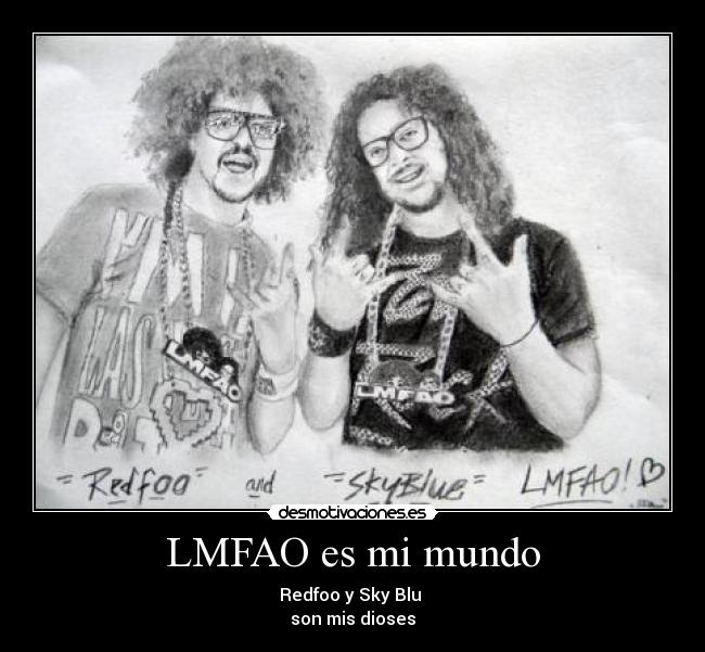 LMFAO es mi mundo - Redfoo y Sky Blu
son mis dioses