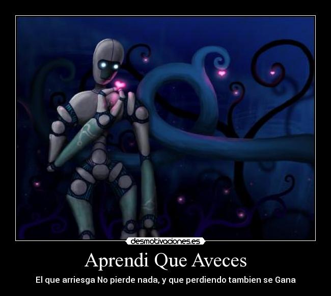 Aprendi Que Aveces - El que arriesga No pierde nada, y que perdiendo tambien se Gana