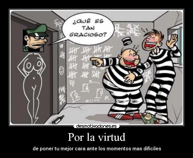 Por la virtud - de poner tu mejor cara ante los momentos mas dificiles