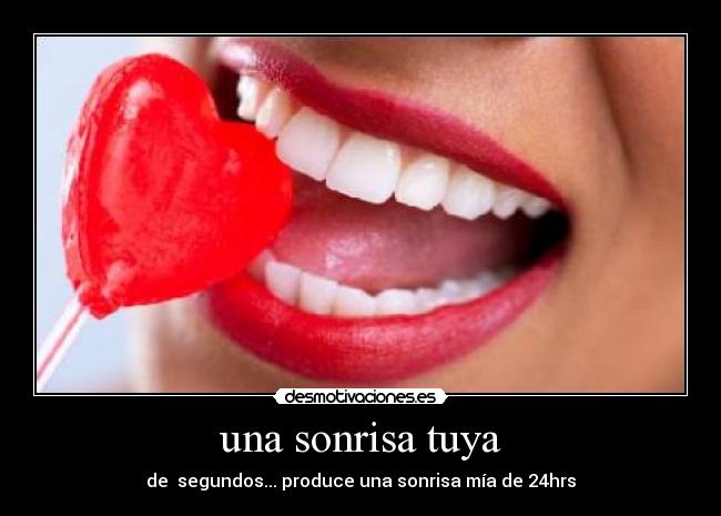 una sonrisa tuya - de segundos... produce una sonrisa mía de 24hrs