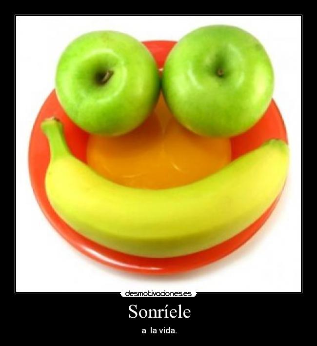 Sonríele - a la vida.