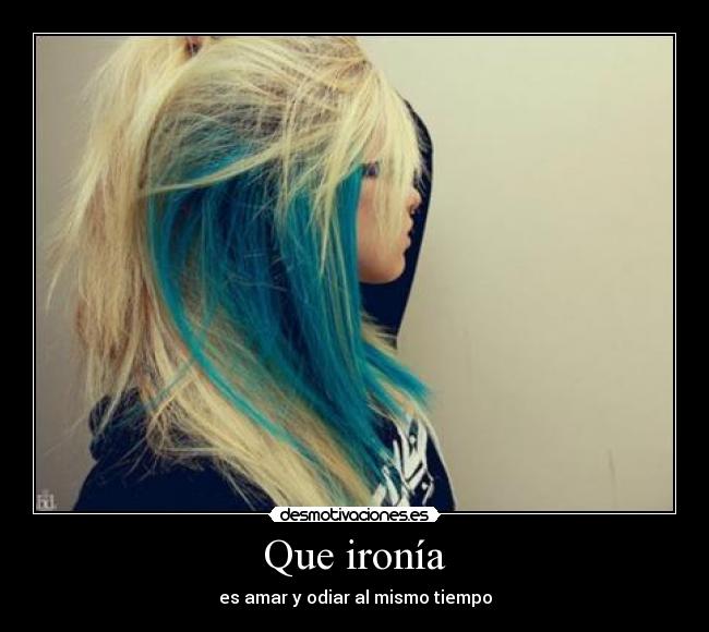 Que ironía - es amar y odiar al mismo tiempo